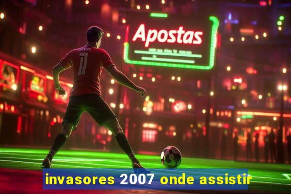 invasores 2007 onde assistir